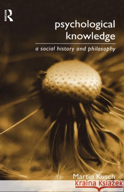 Psychological Knowledge: A Social History and Philosophy Kusch, Martin 9780415192538 Routledge