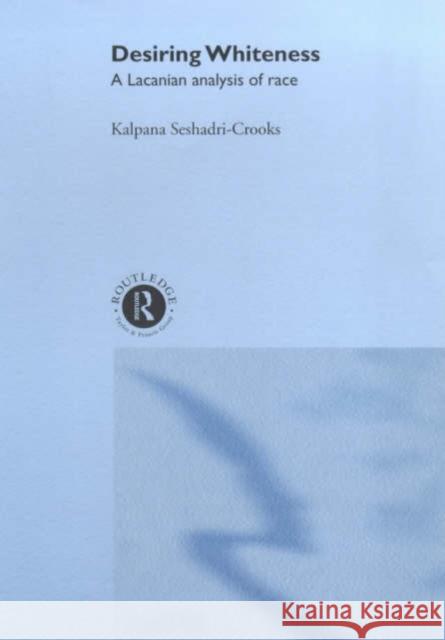 Desiring Whiteness: A Lacanian Analysis of Race Seshadri-Crooks, Kalpana 9780415192545