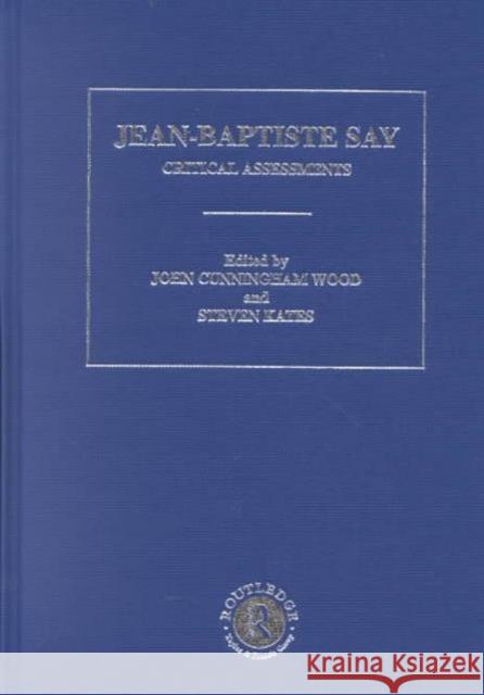 Jean-Baptiste Say: Critical Assessments of Leading Economists Cunningham Wood, John 9780415193405 Routledge