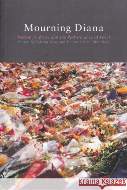 Mourning Diana: Nation, Culture and the Performance of Grief Kear, Adrian 9780415193931 Routledge