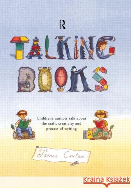 Talking Books : Children's Authors Talk About the Craft, Creativity and Process of Writing James Carter 9780415194167 Routledge