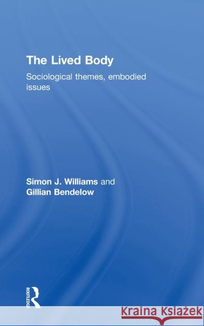 The Lived Body: Sociological Themes, Embodied Issues Bendelow, Gillian A. 9780415194259