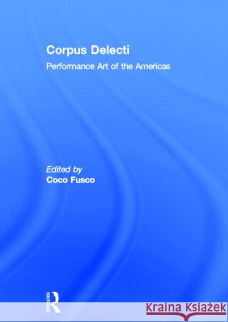 Corpus Delecti : Performance Art of the Americas Coco Fusco 9780415194532 Routledge