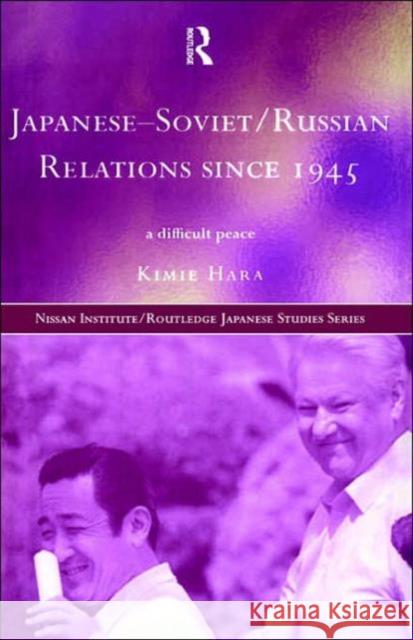 Japanese-Soviet/Russian Relations since 1945: A Difficult Peace Hara, Kimie 9780415194990 Routledge