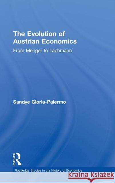 The Evolution of Austrian Economics: From Menger to Lachmann Gloria-Palermo, Sandye 9780415195003