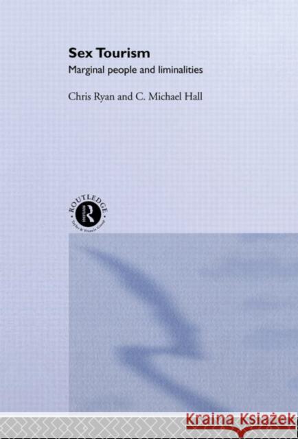 Sex Tourism: Marginal People and Liminalities Hall, Michael C. 9780415195096 Routledge