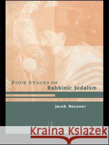 The Four Stages of Rabbinic Judaism Jacob Neusner 9780415195300 Routledge