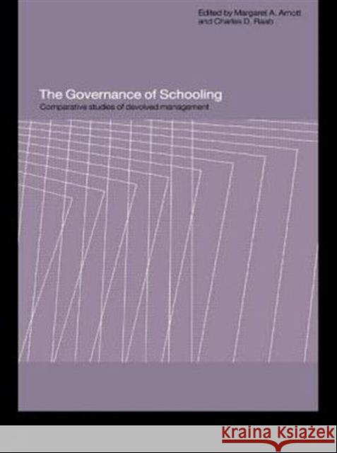 The Governance of Schooling : Comparative Studies of Devolved Management Margaret A. Arnott Charles D. Raab 9780415195386