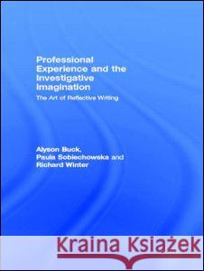 Professional Experience and the Investigative Imagination: The Art of Reflective Writing Alyson Buck Paula Sobiechowska Richard Winter 9780415195423 Taylor & Francis