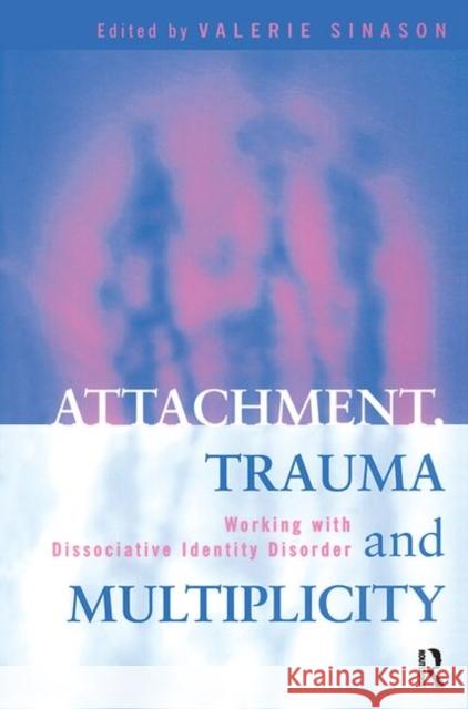 Attachment, Trauma and Multiplicity: Working with Dissociative Identity Disorder Sinason, Valerie 9780415195560