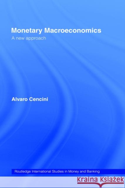 Monetary Macroeconomics: A New Approach Cencini, Alvaro 9780415195690 Routledge