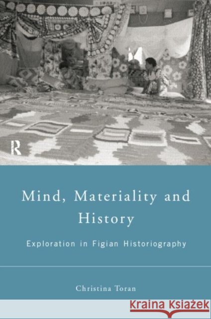 Mind, Materiality and History : Explorations in Fijian Ethnography Christina Toren 9780415195775 Routledge