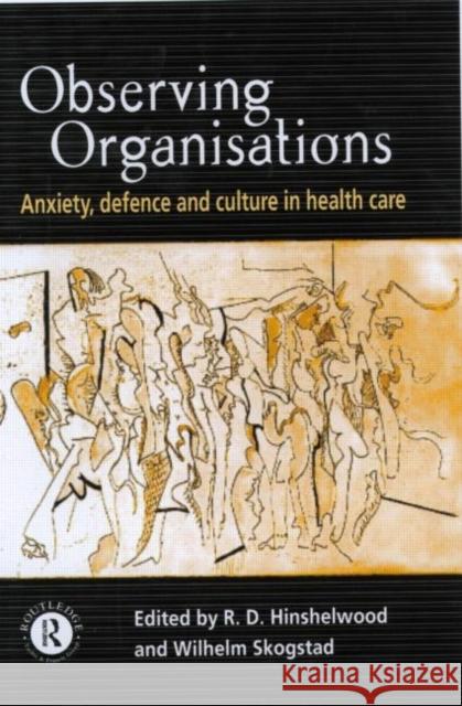 Observing Organisations : Anxiety, Defence and Culture in Health Care R D Hinshelwood 9780415196307 0