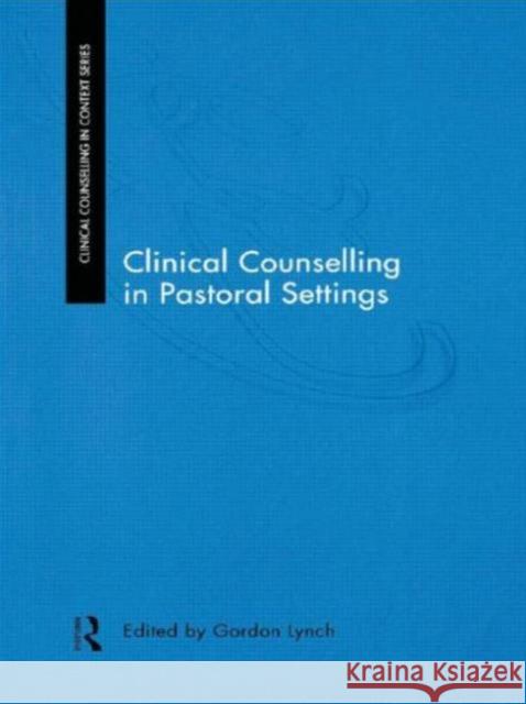 Clinical Counselling in Pastoral Settings Gordon Lynch 9780415196765 Routledge
