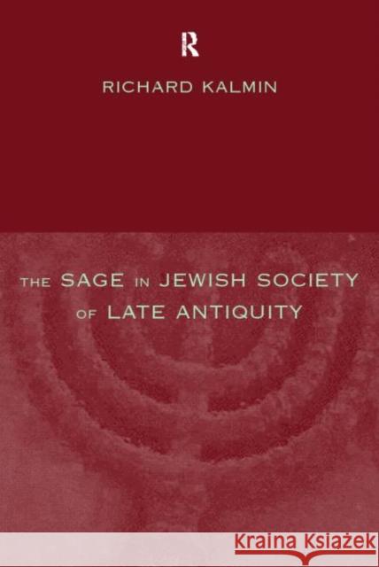 The Sage in Jewish Society of Late Antiquity Richard L. Kalmin 9780415196956 Routledge