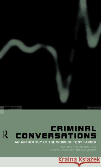Criminal Conversations : An Anthology of the Work of Tony Parker Keith Soothill Terence Morris 9780415197397 Routledge