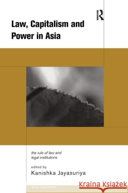 Law, Capitalism and Power in Asia: The Rule of Law and Legal Institutions Jayasuriya, Kanishka 9780415197434 Routledge