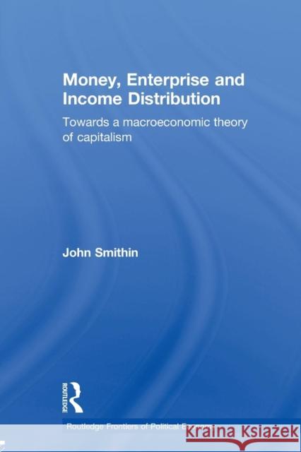 Money, Enterprise and Income Distribution: Towards a Macroeconomic Theory of Capitalism Smithin, John 9780415197748