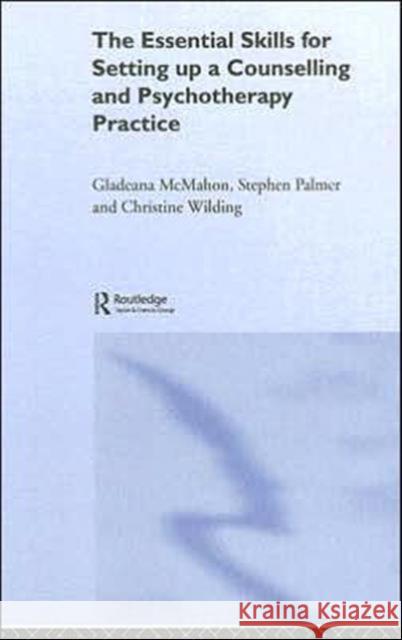 The Essential Skills for Setting Up a Counselling and Psychotherapy Practice Gladeana McMahon Stephen Palmer Christine Wilding 9780415197755 Routledge