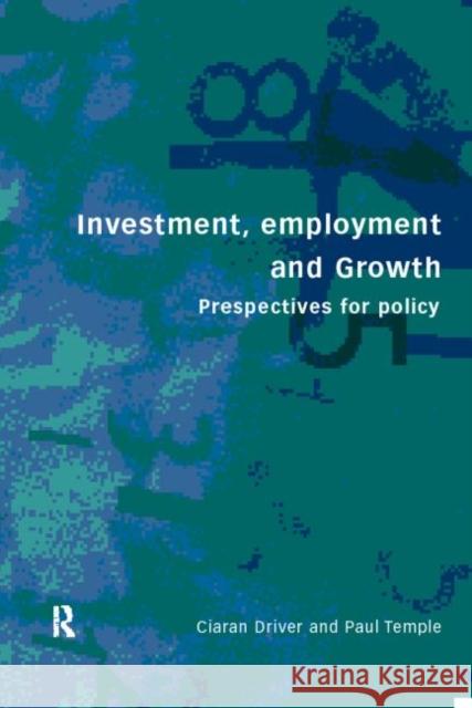 Investment, Growth and Employment: Perspectives for Policy Driver, Ciaran 9780415197809 Routledge