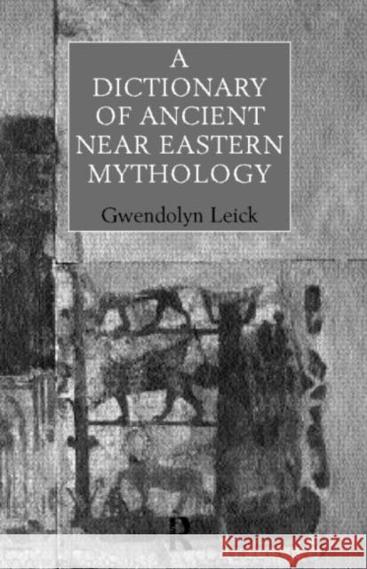 A Dictionary of Ancient Near Eastern Mythology Gwendolyn Leick 9780415198110