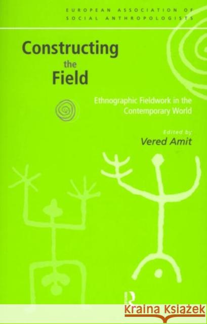 Constructing the Field : Ethnographic Fieldwork in the Contemporary World Vered Amit 9780415198301