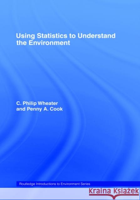 Using Statistics to Understand the Environment C. Philip Wheater Phil Wheater Penny A. Cook 9780415198875 Routledge
