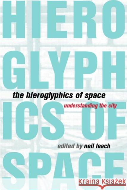 The Hieroglyphics of Space: Reading and Experiencing the Modern Metropolis Leach, Neil 9780415198929