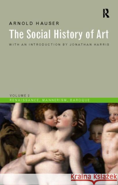 Social History of Art, Volume 2: Renaissance, Mannerism, Baroque Hauser, Arnold 9780415199469