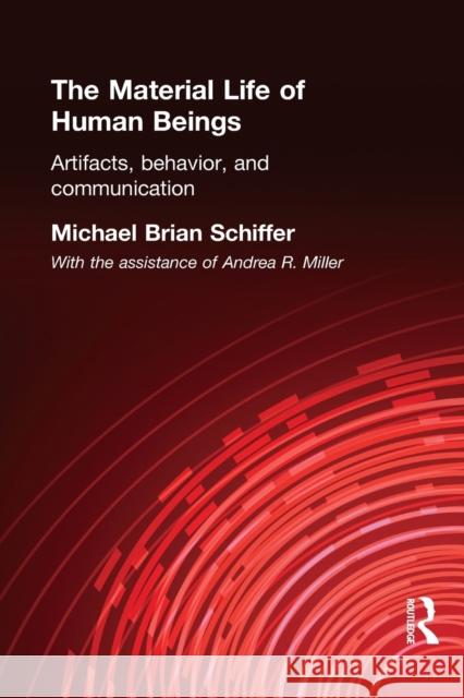 The Material Life of Human Beings: Artifacts, Behavior and Communication Schiffer, Michael Brian 9780415200332 Routledge