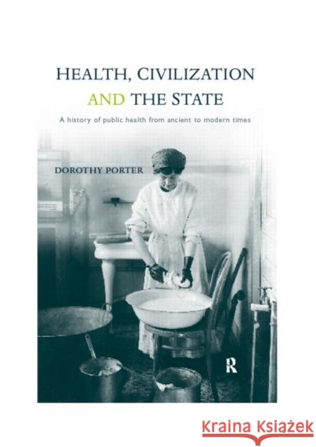 Health, Civilization and the State: A History of Public Health from Ancient to Modern Times Porter, Dorothy 9780415200363 0
