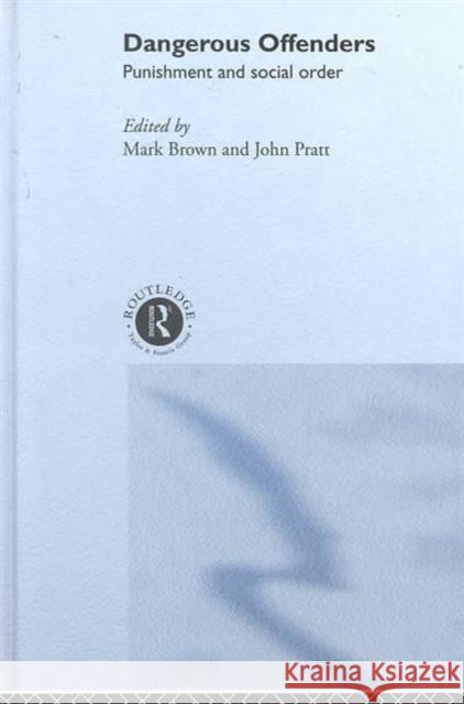 Dangerous Offenders: Punishment and Social Order Brown, Mark 9780415200479 Routledge