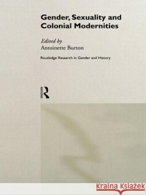 Gender, Sexuality and Colonial Modernities A. Burton Antoinette M. Burton 9780415200684