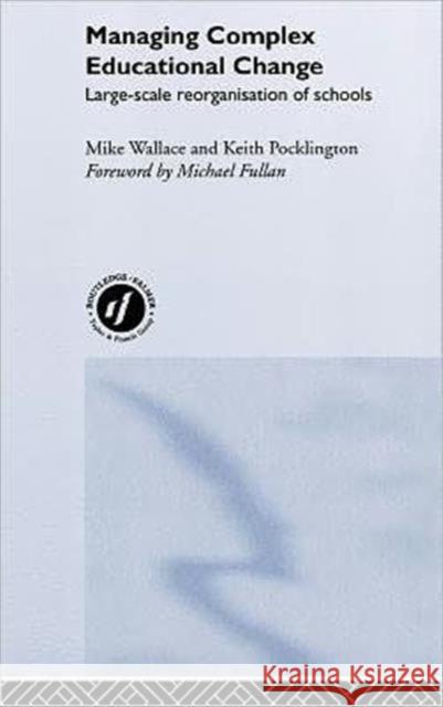 Managing Complex Educational Change: Large Scale Reorganisation of Schools Pocklington, Keith 9780415200967 Routledge Chapman & Hall