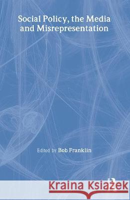 Social Policy, the Media and Misrepresentation Bob Franklin 9780415201063 Routledge