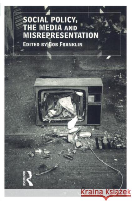 Social Policy, the Media and Misrepresentation Bob Franklin 9780415201070 Routledge