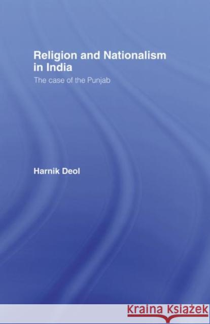 Religion and Nationalism in India : The Case of the Punjab Harnik Deol 9780415201087 Routledge