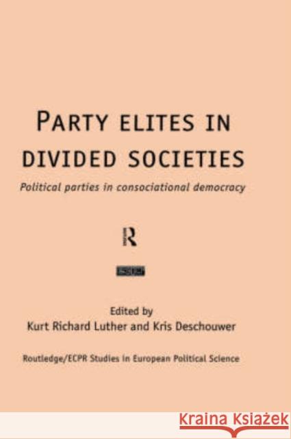 Party Elites in Divided Societies: Political Parties in Consociational Democracy Deschouwer, Kris 9780415201278