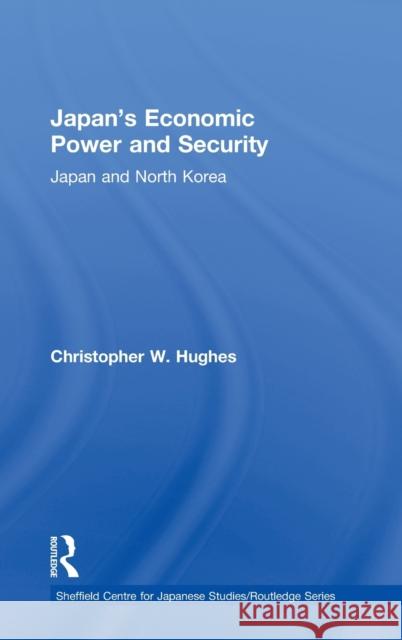 Japan's Economic Power and Security: Japan and North Korea Hughes, Christopher W. 9780415201834 Routledge