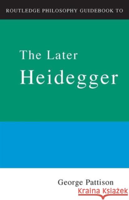 Routledge Philosophy Guidebook to the Later Heidegger  Pattison 9780415201971 0