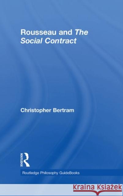 Routledge Philosophy GuideBook to Rousseau and the Social Contract Christopher Bertram Christopher Bertram                      C. Bertram 9780415201988 Routledge