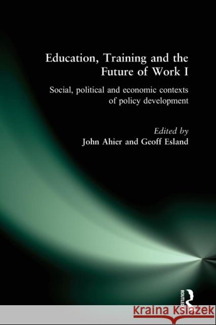 Education, Training and the Future of Work I: Social, Political and Economic Contexts of Policy Development Ahier, John 9780415202091 Routledge