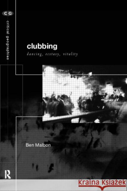 Clubbing: Dancing, Ecstasy, Vitality Malbon, Ben 9780415202145 Routledge