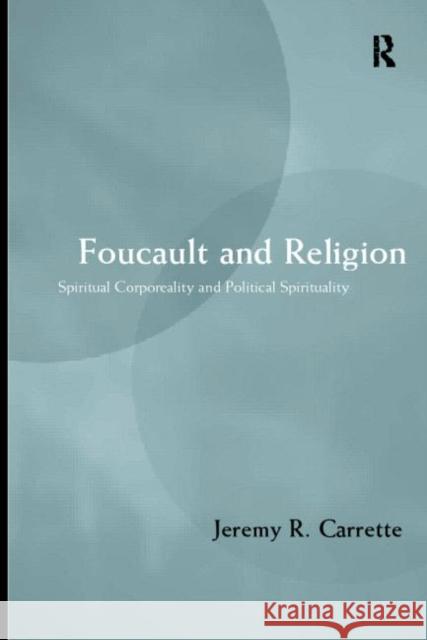 Foucault and Religion: Spiritual Corporality and Political Spirituality Carrette, Jeremy 9780415202602