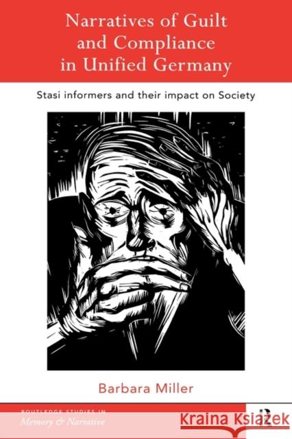 Narratives of Guilt and Compliance in Unified Germany: Stasi Informers and their Impact on Society Miller, Barbara 9780415202619