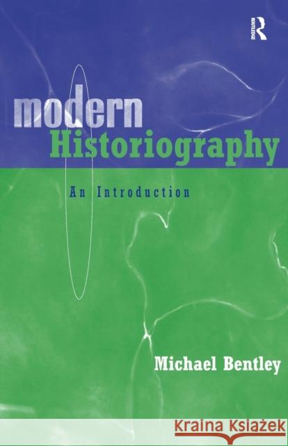 Modern Historiography: An Introduction Bentley, Michael 9780415202671 Taylor & Francis Ltd
