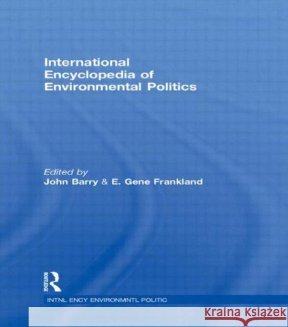 International Encyclopedia of Environmental Politics John Barry E. Gene Frankland 9780415202855 Routledge