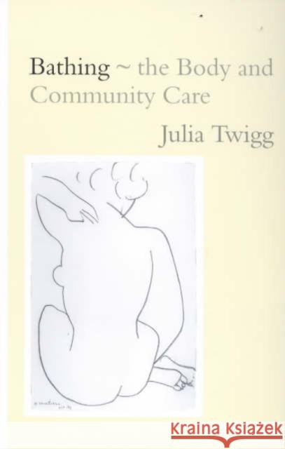 Bathing - The Body and Community Care Twigg, Julia 9780415204217 Routledge