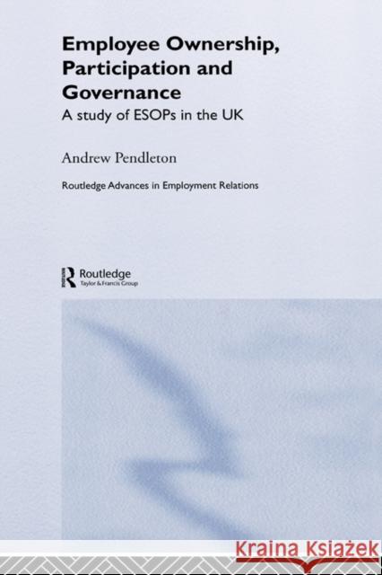 Employee Ownership, Participation and Governance: A Study of Esops in the UK Pendleton, Andrew 9780415204248 Routledge