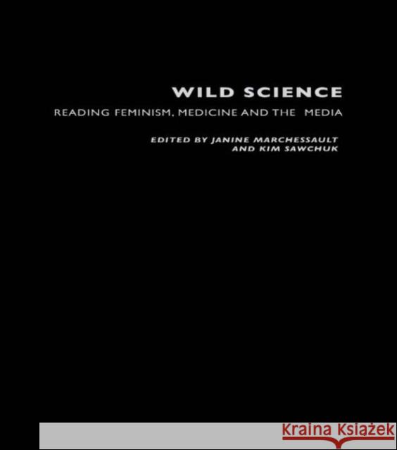 Wild Science : Reading Feminism, Medicine and the Media Janine Marchessault Kim Sawchuk 9780415204309 